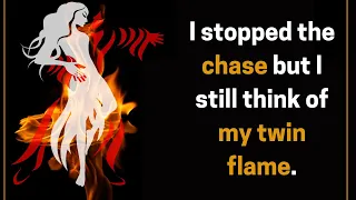 I stopped the chase but I still think of my twin flame