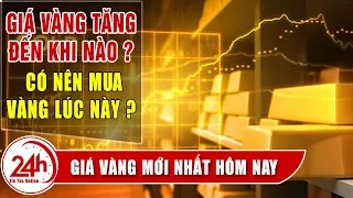 Giá vàng tăng đến khi nào ? Toàn cảnh giá vàng | Nhận định của chuyên gia, có nên mua vàng  ?