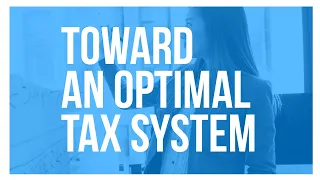 Toward an Optimal Tax System (Tax Foundation University 2018: Lecture 5)