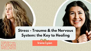 Stress - Trauma & the Nervous System:  the Key to Healing with Irene Lyon