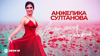 Анжелика Султанова - А ты меня не забывай | Премьера трека 2022