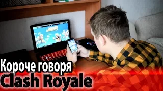 КОРОЧЕ ГОВОРЯ,CLASH ROYALE