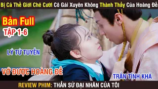 Review Phim: Thần Sử Đại Nhân Của Tôi | Full 1-6 | Cô Gái Xuyên Không Thành Thầy Của Hoàng Đế |