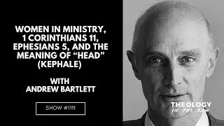 Women in Ministry, 1 Corinthians 11, Ephesians 5, and the Meaning of Head (kephale): Andrew Bartlett