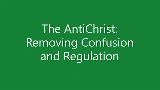 The Antichrist: Removing Confusion and Regulation