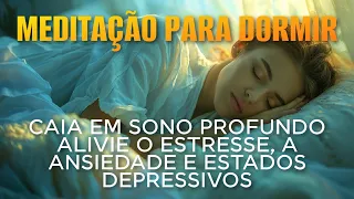 MEDITAÇÃO PARA DORMIR: CAIA EM SONO PROFUNDO • ALIVIE O ESTRESSE, ANSIEDADE E ESTADOS DEPRESSIVOS