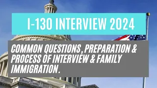 I-130 Interview 2024 || Common Questions, Preparation & Process Of Interview & Family Immigration.