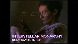 INTERSTELLAR MONARCHY - DON'T SAY ANYMORE