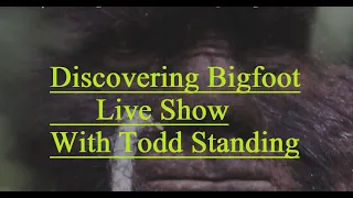 Discovering BIGFOOT Live. February 9th With TODD STANDING