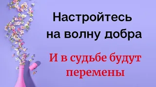 Настройтесь на волну добра. И в судьбе будут перемены. | Тайна Жрицы