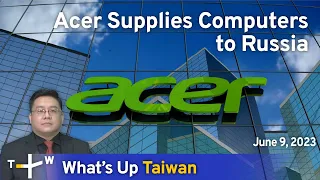 Acer Supplies Computers to Russia, What's Up Taiwan – News at 14:00, June 9, 2023