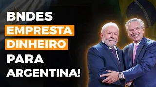 AFINAL, POR QUE O BNDES QUER EMPRESTAR DINHEIRO PARA A ARGENTINA?