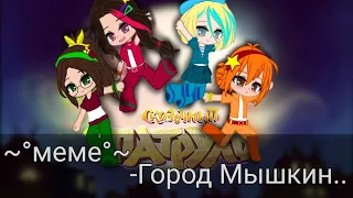 🧡~°Меме°~💚[Город Мышкин... ]💙•Сказочный патруль•1 сезон💜