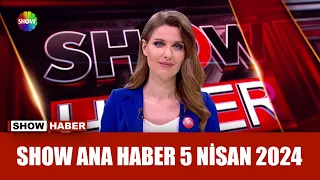 Show Ana Haber 5 Nisan 2024