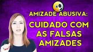 AMIZADE ABUSIVA: cuidado com as falsas amizades