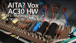 AITA? Vox AC30 HW Part 3 | Finishing Things Up (Or Trying To - You'll See)