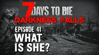 7 Days to Die [Darkness Falls] EP41 - What Is She?