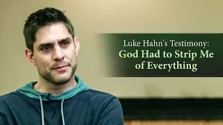 Luke Hahn's Testimony: God Had to Strip Me of Everything