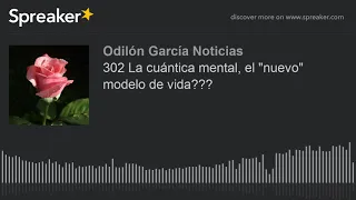 302 La cuántica mental, el "nuevo" modelo de vida???