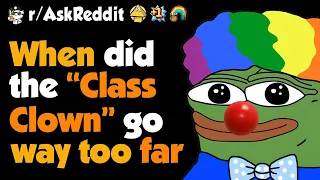 When Did The "Class Clown" Went Too Far ?