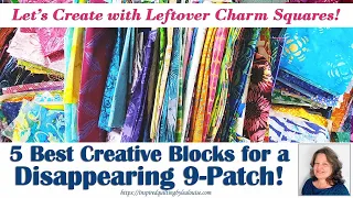 Scrappy Charm Squares! 5 Best Creative Disappearing 9-Patch Blocks You’ll LOVE!