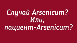 Случай Arsenicum? Или пациент-Arsenicum?