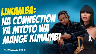 LUKAMBA KUJA NA CONNECTION YA MTOTO WA MANGE KIMAMBI