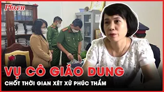 Vụ cô giáo Lê Thị Dung, chốt thời gian xét xử phúc thẩm | PLO