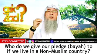 Who do we give pledge of allegiance to (Bayah, Bait) if we live in a non Muslim country Assimalhakee