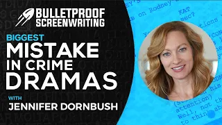 Biggest Mistake in Crime Dramas with Jennifer Dornbush // Bulletproof Screenwriting® Show