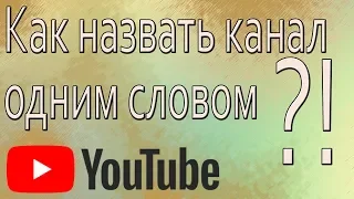 Как назвать канал YouTube одним словом ?