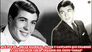 QUÉ FUE DE...OSCAR MADRIGAL, ACTOR Y CANTANTE QUE ENAMORÓ A LAS 👭 DE LOS 60, CREADOR DEL ÉXITO COSAS