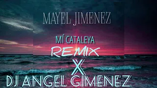 MAYEL JIMENEZ MI CATALEYA REMIX X DJ ANGEL GIMENEZ