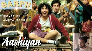 Aashiyan | Barfi | Ranbir Kapoor & Priyanka Chopra | Full Song Male Cover by Ameya Mandlik