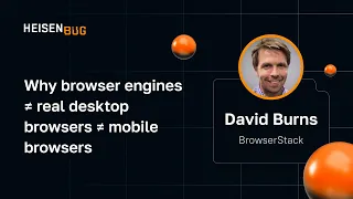 David Burns — Why browser engines ≠ real desktop browsers ≠ mobile browsers