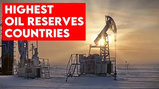 10 Highest Oil Reserves Countries in the World