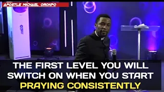 The First Level You Will Switch On When You Start Praying Consistently || Apostle Michael Orokpo