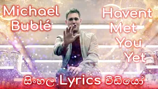 Michael Buble - Haven't Met You Yet - Sinhala Lyrics