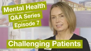 Mental Health Q&A - Episode 7 - Challenging Patients