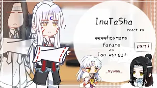 ⊱Inuyasha react sesshoumaru  future as lan zhan ᥫ᭡彡⊰ 1/2 _Nyway_