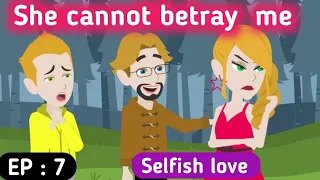 Selfish love part 7 | English story | Learn English | English animation | English life stories