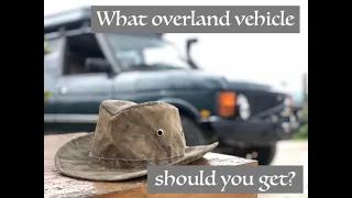 OVERLAND VEHICLES || How Do You Choose One? Which one is right for you?