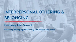 Interpersonal Othering & Belonging - Fostering Belonging Individually and Structurally - 2 of 3