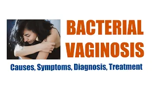 Bacterial Vaginosis - overview (causes, symptoms, diagnosis, treatment, complications)