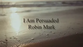 i am persuaded music video by robin mark with lyrics