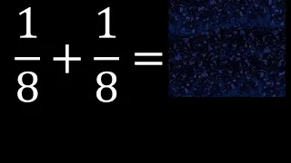 1/8 mas 1/8 , suma de fracciones homogeneas 1/8+1/8 . mismo denominador