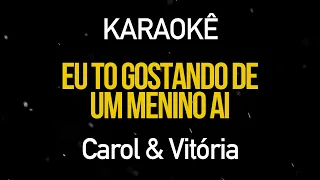 Eu To Gostando de um Menino Aí - Carol e Vitoria (Karaokê Version)