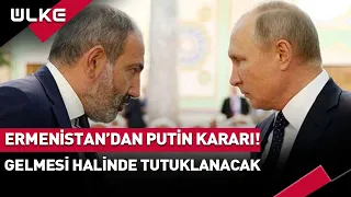 Ermenistan'dan Putin Kararı! Gelirse Tutuklanacak #SONDAKİKA