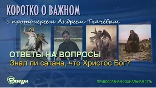 Знал ли сатана, что Христос - Бог? Протоиерей Андрей Ткачев