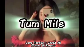 Tum Mile - (Love Reprise) | Javed Ali | Pritam | Kumaar | Lo-Fi | Slowed & Reverb | WMV !!
